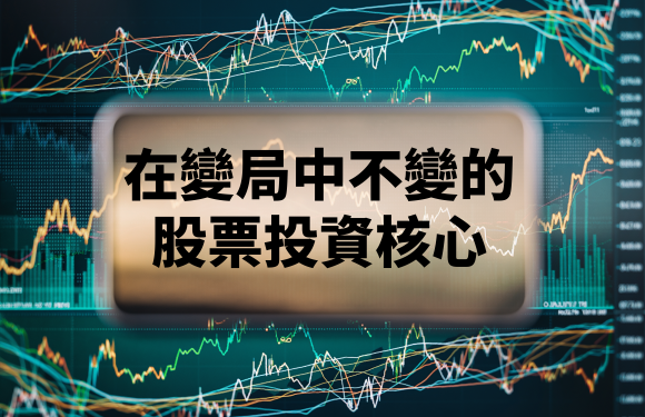 在變局中不變的股票投資核心 (信報 – 財智博立)